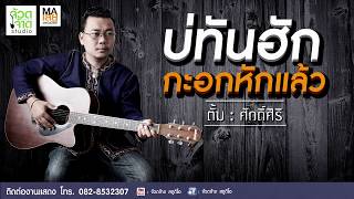 บ่ทันฮักกะอกหักแล้ว – ตั้ม ศักดิ์ศิริ