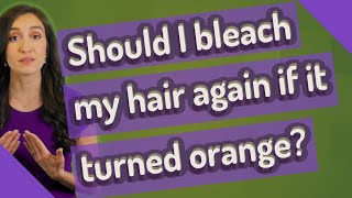 Should I bleach my hair again if it turned orange?