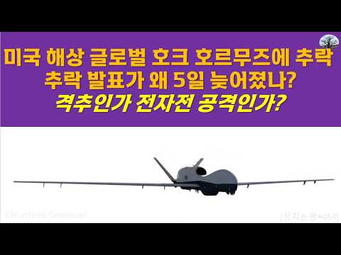 미국 해상 글로벌 호크 호르무즈에 추락. 추락 발표가 왜 5일 늦어졌나? 격추인가 전자전 공격인가?