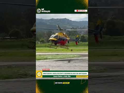 Adolescente se desvincula de grupo armado y es trasladado en helicóptero a Medellín | #MiAntioquia