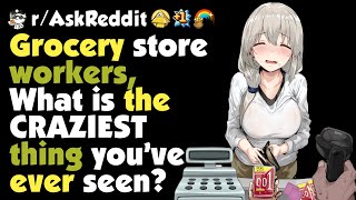Grocery Store Workers, what’s the craziest thing you have seen inside your store?