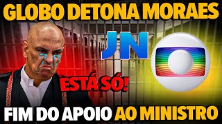 BOMBA! Moraes é DETONADO PELA GLOBO EM REDE NACIONAL e Ministros fica em choque