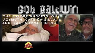 Bob Baldwin Presents “BSpoke Nuggets” — “Last Summer in Rio” with Legends Azymuth &amp; Cafe da Silva