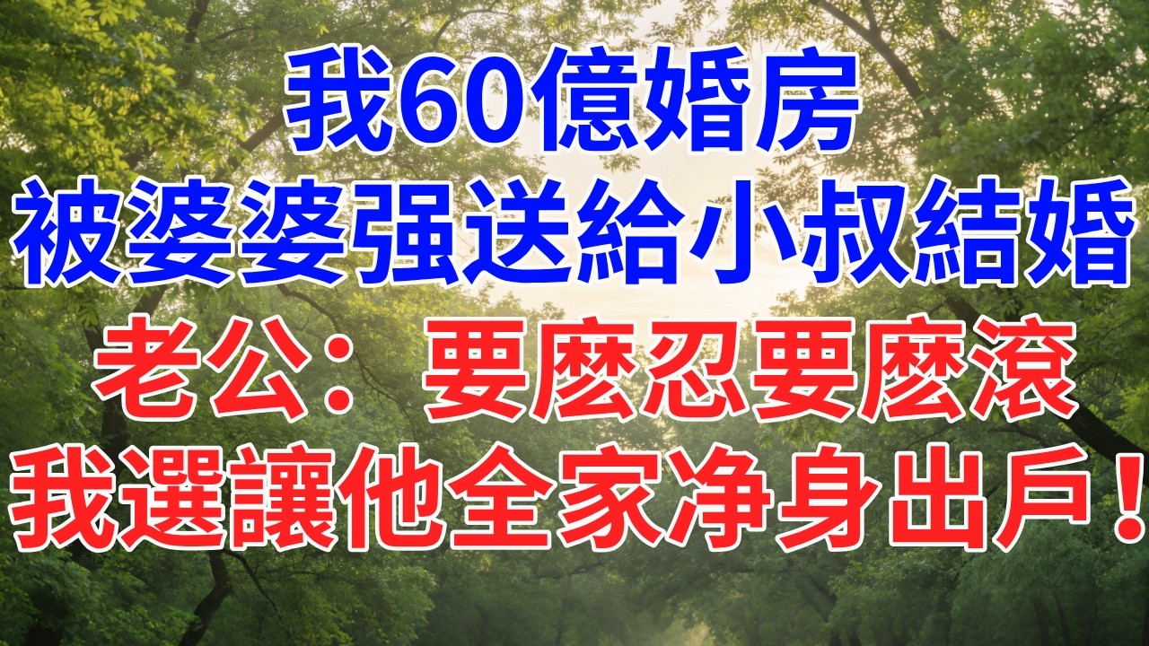 我60億婚房，被婆婆强占 送給小叔結婚，老公：要麽忍要麽滾  我選讓他全家净身出戶！#為人處世#故事#小說#生活經驗#情感故事#戀愛#情感#婚姻