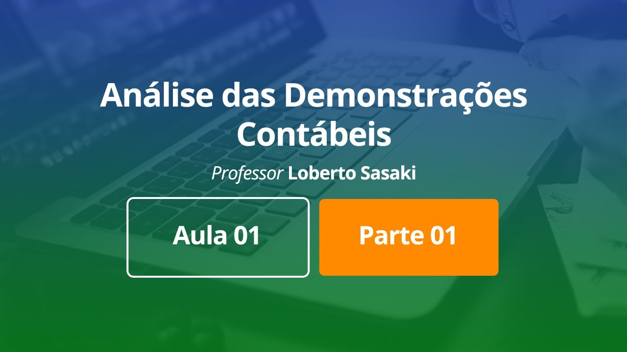 Análise das Demonstrações Contábeis | Aula 01 | Parte 01 | Loberto Sasaki