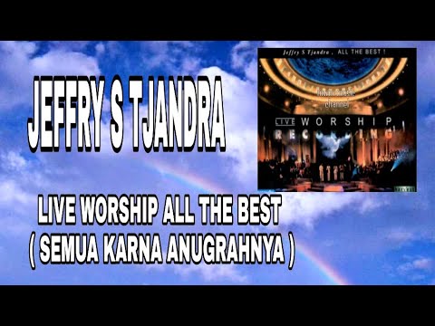 JEFFRY S TJANDRA - LIVE WORSHIP ALL THE BEST ( SEMUA KARNA ANUGRAHNYA )