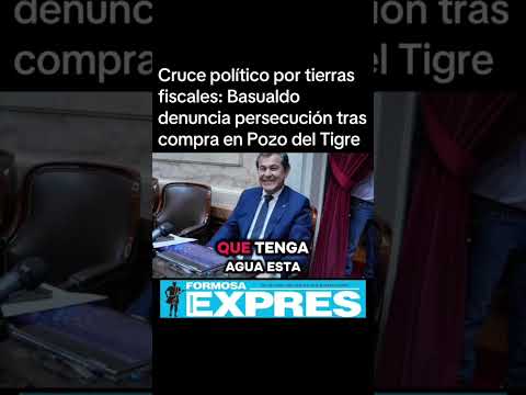Cruce político por tierras fiscales: Basualdo denuncia persecución tras compra en Pozo del Tigre