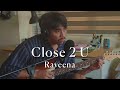 Close 2 U - Raveena (Cover)