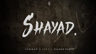 SHAYAD - Jokhay  JJ47  Talhah Yunus