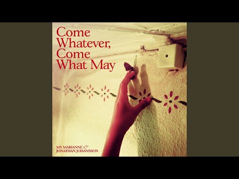 Come Whatever, Come What May