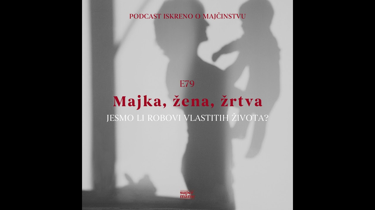 E79 Majka, žena, žrtva: jesmo li robovi vlastitih života?