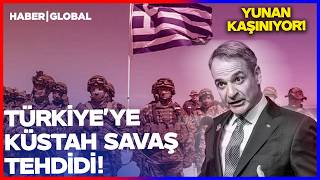 YUNAN KAŞINIYOR! Türkiye'ye Küstah Savaş Tehdidi