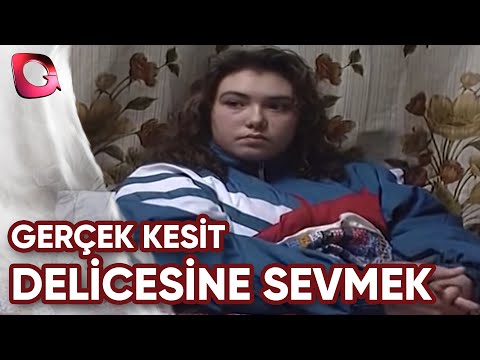 Gerçek Kesit | Delicesine Sevmek