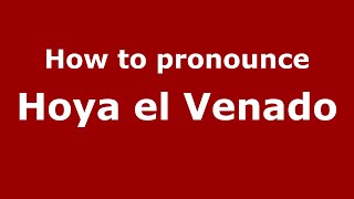 How to pronounce Hoya El Venado