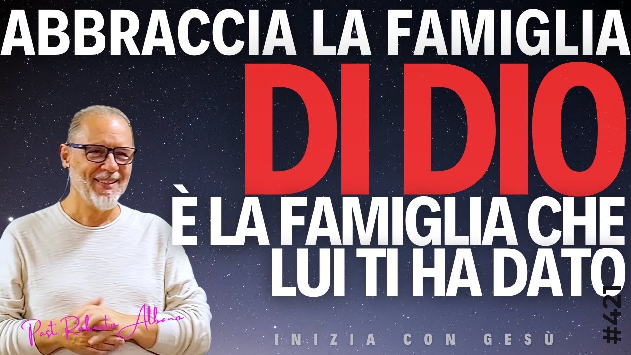 INIZIA CON GESÙ - "Abbraccia la Famiglia di Dio, è la Famiglia che Lui ti ha dato"