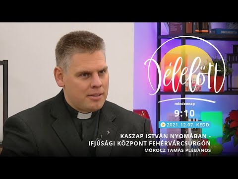 Délelőtt - Kaszap István nyomában - Ifjúsági Központ Fehérvárcsurgón - Mórocz Tamás plébános