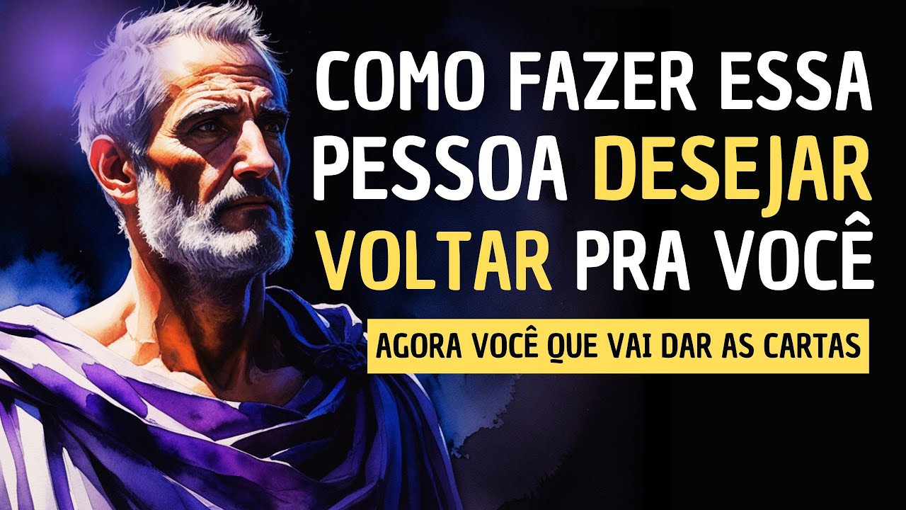 Como fazer uma pessoa DESEJAR VOLTAR PRA VOCÊ - estoicismo