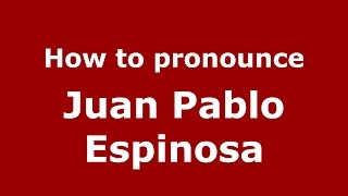 How to pronounce Juan Pablo Espinosa