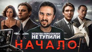 Если бы персонажи НЕ ТУПИЛИ - "Начало" | Логика против сновидений и промышленного шпионажа