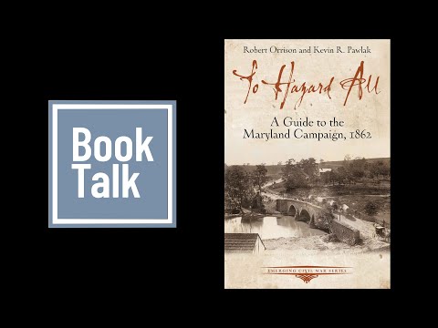 "To Hazard All: A Guide to the Maryland Campaign, 1862," with Kevin R. Pawlak, U.S. Army Museum