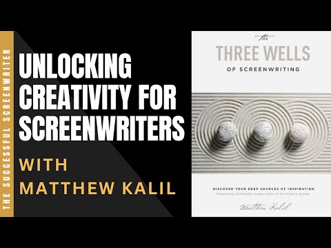 Unlocking Creativity for Screenwriters | The Three Wells of Screenwriting with Matthew Kalil