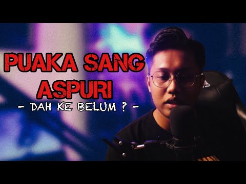 PUAKA SANG ASPURI - DAH KE BELUM ?