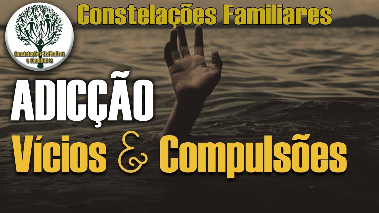 Adicção, Vícios e Compulsões - Uma visão sistêmica - Constelações Familiares