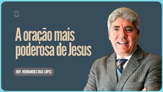 JOÃO 17  A ORAÇÃO DE JESUS CRISTO | Rev. Hernandes Dias Lopes | IPP