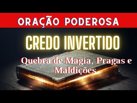 CREDO INVERTIDO PARA QUEBRAR MALDIÇÕES, PRAGAS E MAGIA | ORAÇÃO PODEROSA