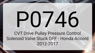 DTC P0746: CVT Drive Pulley Pressure Control Solenoid Valve Stuck OFF - Honda Accord 2012-2017