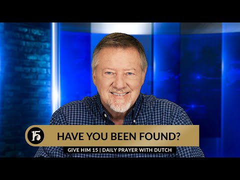 Have You Been Found? | Give Him 15: Daily Prayer with Dutch | May 22, 2024