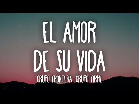 Grupo Frontera x Grupo Firme - EL AMOR DE SU VIDA (Letra/Lyrics)