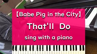 Babe Pig in the City - That&#39;ll do - play the piano and sing