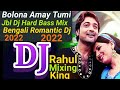 Bolona Amay Tumi Dj Jbl Hard Bass Dance Mix 2022|Bengali Romantic Dj Remix Song|Dj Rahul Mixing King