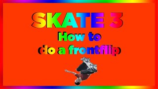 HOW TO DO A FRONTFLIP IN SKATE 3 ON FLAT GROUND *Very Detailed*