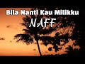 Naff Bila Nanti Kau Miliku Lirik