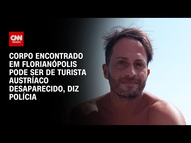 Corpo encontrado em Florianópolis pode ser de turista austríaco desaparecido, diz polícia | LIVE CNN
