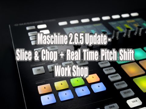 Maschine 2.6.5 Update - Slice and Chop + Real Time Pitch Work Shop