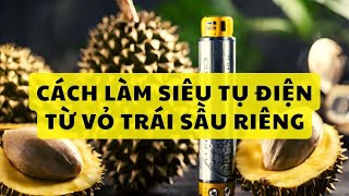 [Độc lạ tái chế] Biến vỏ trái sầu riêng thành pin sạc điện thoại