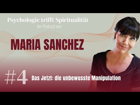 #04 – Das Jetzt: die unbewusste Manipulation (Podcast von Maria Sanchez)