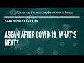 ASEAN@CSIS Webinar - ASEAN After COVID-19: What's Next? ASEAN@CSIS Webinar - ASEAN After COVID-19: What's Next?