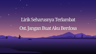 Download lagu Lirik Lagu Seharusnya Terlambat (OSt. Jangan Buat Aku Berdosa) #liriklagu mp3