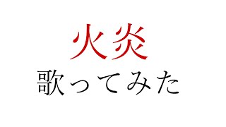 「火炎」を歌ってみた。by Navys