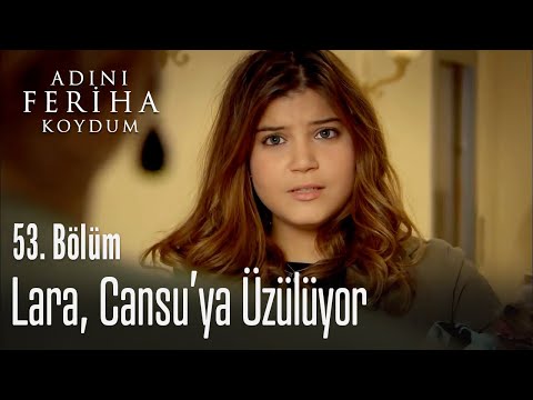 Lara, Cansu'ya üzülüyor - Adını Feriha Koydum 53. Bölüm