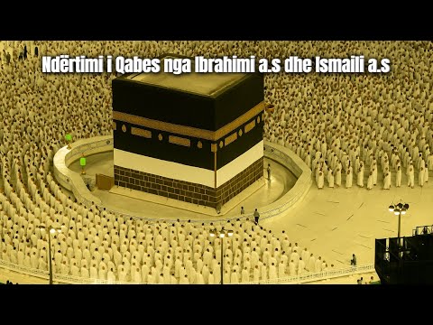 Ndërtimi i Qabes nga Ibrahimi a.s dhe Ismaili a.s
