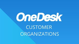 OneDesk - Getting Started: Customer Organizations