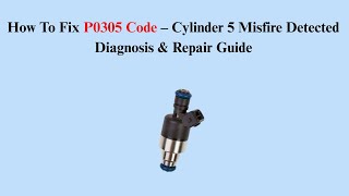 How To Fix P0305 Code – Cylinder 5 Misfire Detected Diagnosis & Repair Guide
