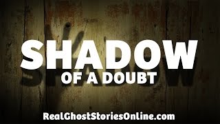 Shadow of A Doubt | Ghost Stories, Paranormal, Supernatural, Hauntings, Horror