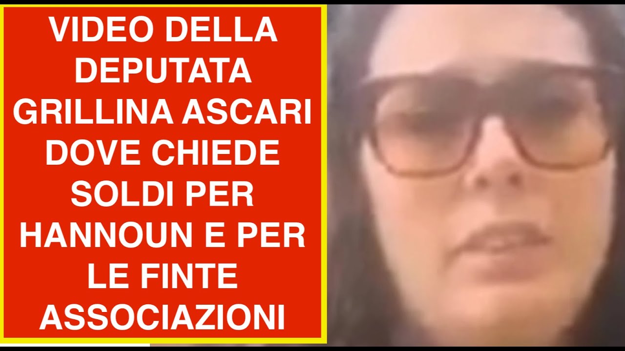 VIDEO DELLA DEPUTATA GRILLINA ASCARI DOVE CHIEDE SOLDI PER HANNOUN E PER LE FINTE ASSOCIAZIONI