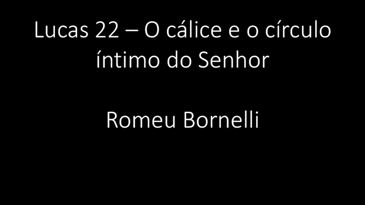 Lucas 22 - O cálice e o círculo íntimo do Senhor - Romeu Bornelli